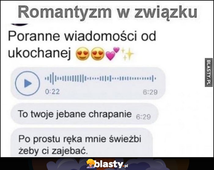 Romantyzm w związku: poranne wiadomości od ukochanej to twoje chrapanie, po prostu ręka mnie świeżbi żeby ci walnąć