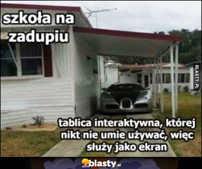 Szkoła na zadupiu, tablica interaktywna której nikt nie umie używać, więc służy jako ekran Bugatti Veyron