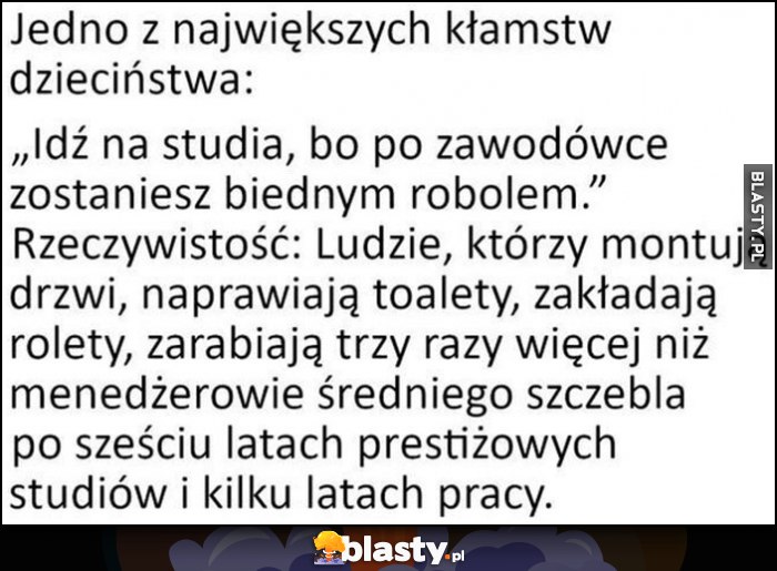 Jedno z największych kłamstw dzieciństwa: idź na studia, bo po zawodówce zostaniesz biednym robolem vs rzeczywistość