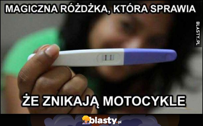 Test ciążowy magiczna różdżka która sprawia, że znikają motocykle