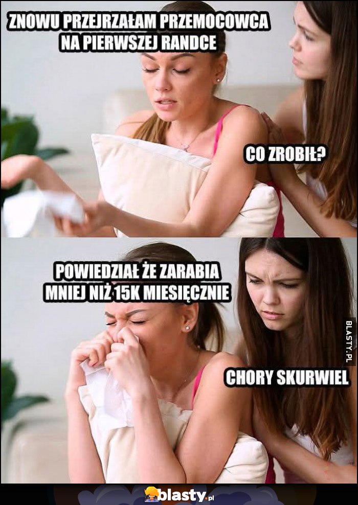 Znowu przejrzałam przemocowca na pierwszej randce, co zrobił? Powiedział, że zarabia mniej niż 15 tysięcy miesięcznie, laski rozmawiają