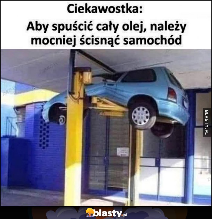 Ciekawostka: aby spuścić cały olej, należy mocniej ścisnąć samochód na podnośniku