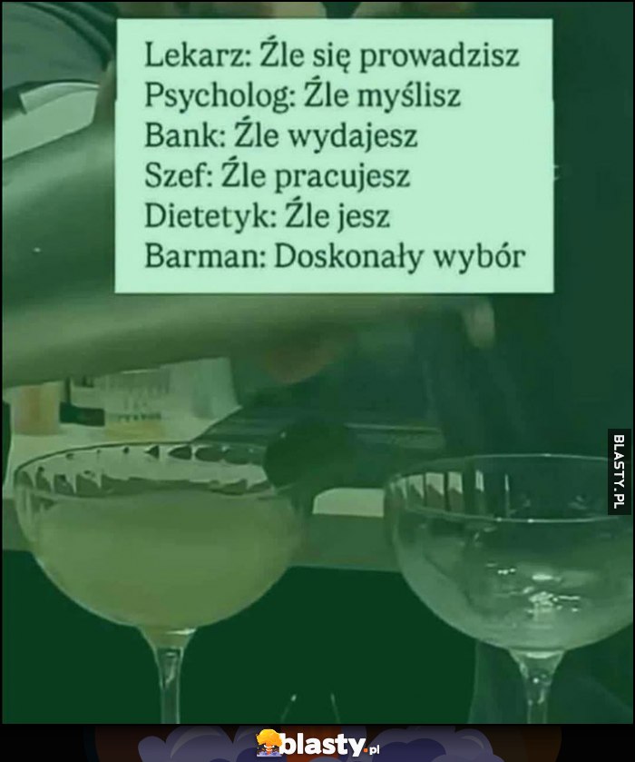 Lekarz, psycholog, bank, szef, dietetyk: źle cos robisz vs barman: doskonały wybór