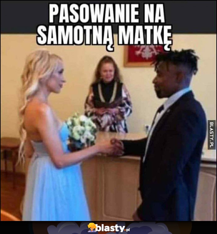 Pasowanie na samotną matkę ślub z czarnym murzynem