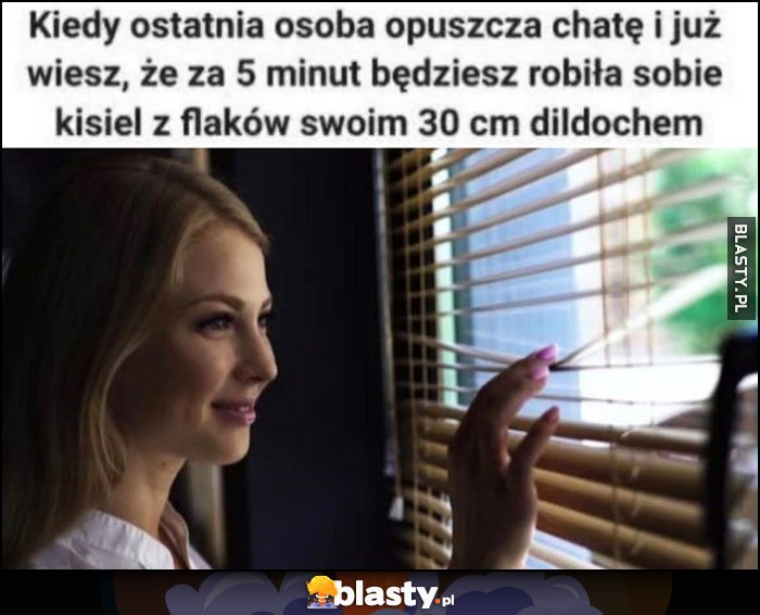 Kiedy ostatnia osoba opuszca chatę i już wiesz, że za 5 minut będziesz robiła sobie kisiel z flaków