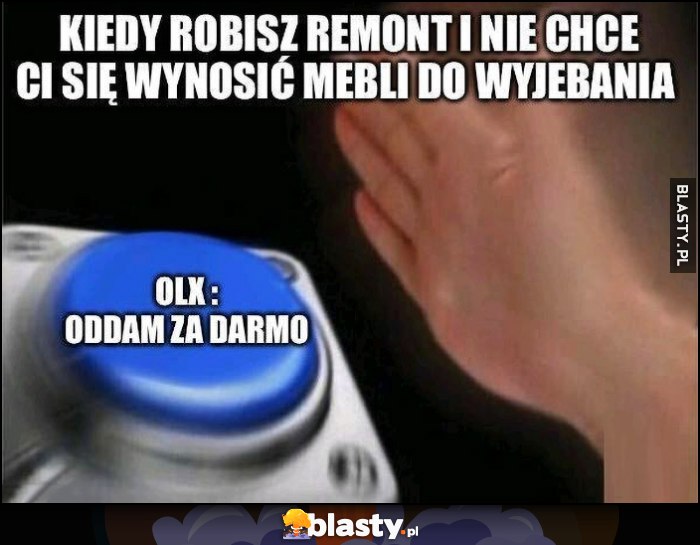 Kiedy robisz remont i nie chce ci się wynosić mebli do wywalenia, przycisk OLX: oddam za darmo