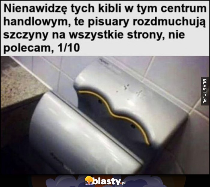 Nienawidzę tych kibli w tym centrum handlowym, te pisuary rozdmuchują szczyny na wszystkie strony, nie polecam, 1/10 suszarka do rąk