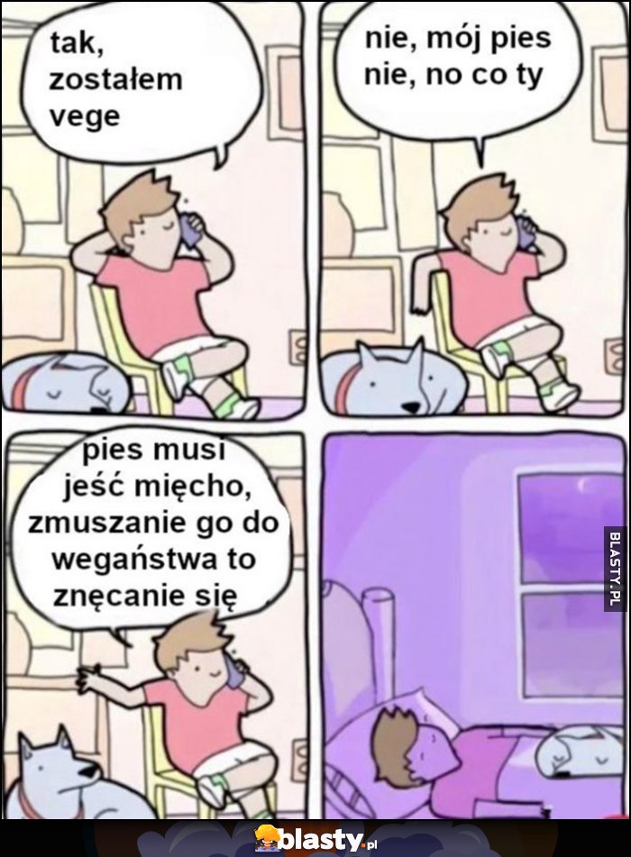 Tak, zostałem vege. Nie, mój pies nie, no co ty, pies musi jeść mięcho, zmuszanie go do wegaństwa to znęcanie się