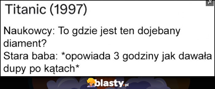 Titanic, naukowcy: to gdzie jest ten diament? Stara baba: opowiada 3 godziny jak dawała dupy po kątach