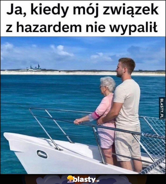 Ja, kiedy mój związek z hazardem nie wypalił na łodzi łodce z babcią starą babą