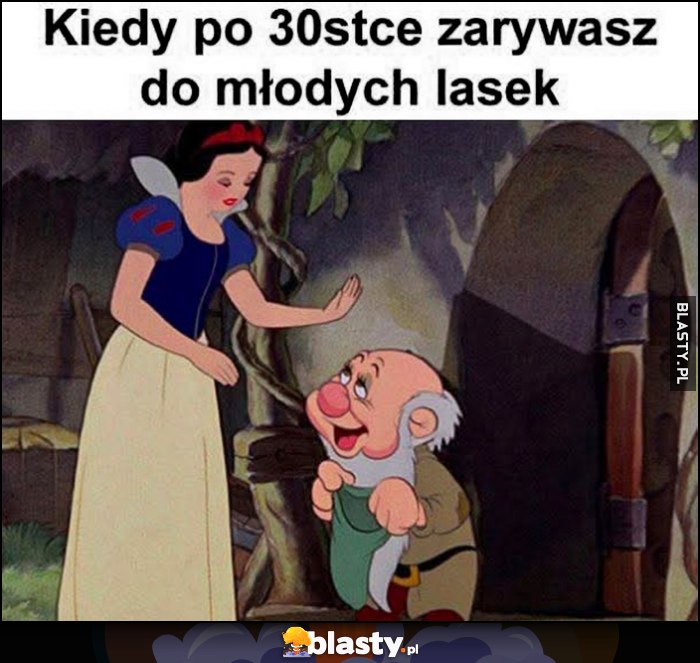 Kiedy po 30-stce zarywasz do młodych lasek Królewna Śnieżka