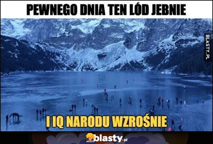 Morskie Oko: pewnego dnia ten lód jebnie i IQ narodu wzrośnie