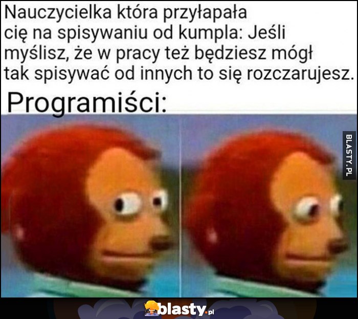 Nauczycielka która przyłapała cię na spisywaniu od kumpla: rozczarujesz się, tymczasem programiści reakcja