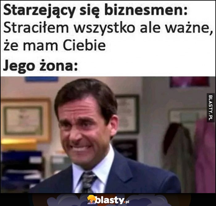 Starzejący się biznesmen: straciłem wszystko, ale ważne, że mam Ciebie. Tymczasem reakcja jego żony Michael Scott zagryza zęby