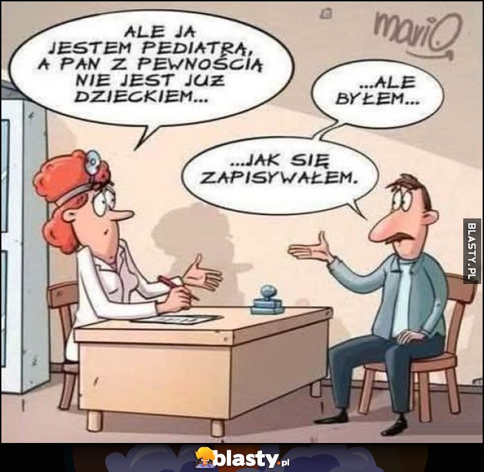 Lekarz: jestem pediatrą, a pan nie jest już dzieckiem, ale byłem jak się zapisywałem