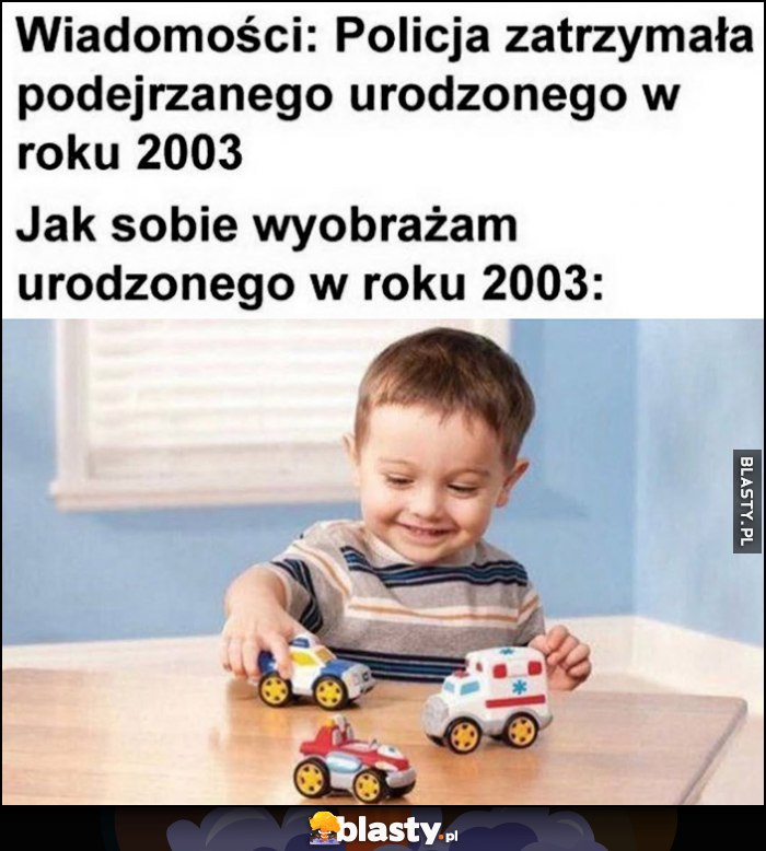 Wiadomości: policja zatrzymała urodzonego w 2003 roku vs jak ja sobie wyobrażam urodzonego w 2003 roku dziecko dzieciak