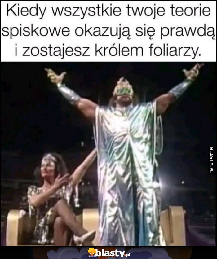 Kiedy wszystkie twoje teorie spiskowe okazują się prawdą i zostajesz królem foliarzy