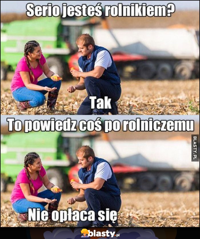 Serio jesteś rolnikiem? Tak, to powiedz coś po rolniczemu: nie opłaca się