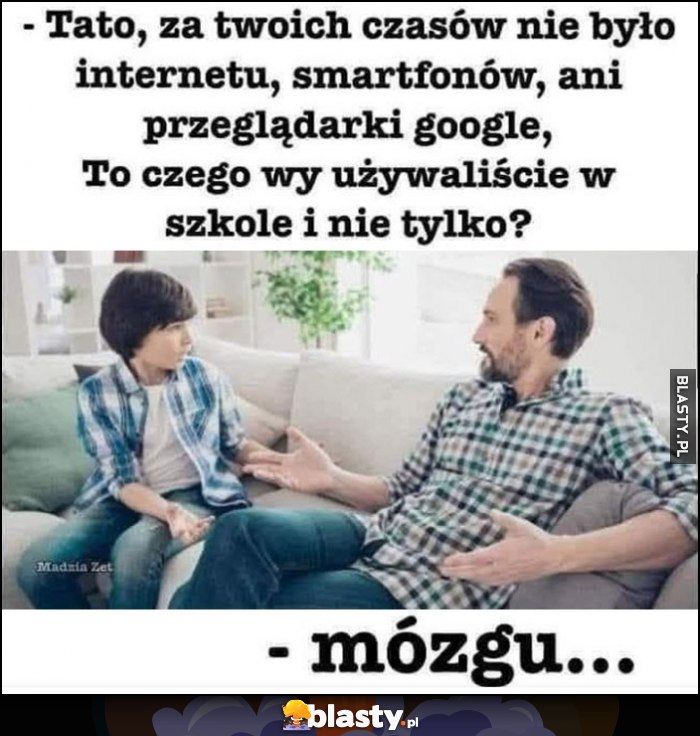 Tato za twoich czasów nie było internetu, smartfonów, czego używaliście w szkole i nie tylko? Mózgu