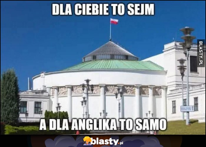 Dla ciebie to sejm, a dla Anglika to samo