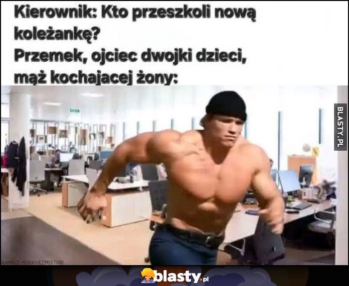 Kierownik: kto przeszkoli nową koleżankę? Przemek, ojciec dwójki dzieci, mąz kochającej żony Arnold Schwarzenegger biegnie