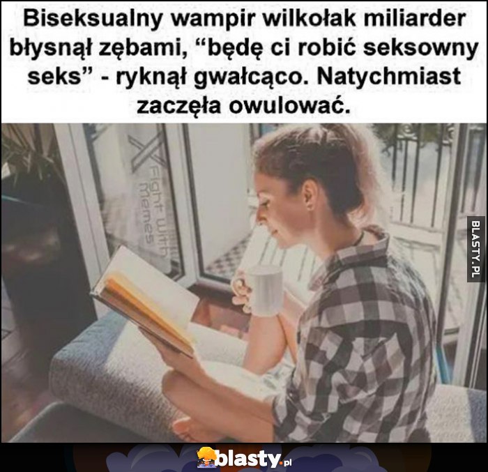 Laska czyta książkę: biseksualny wampir wilkołak miliarder błysnął zębami, natychmiast zaczęła owulować