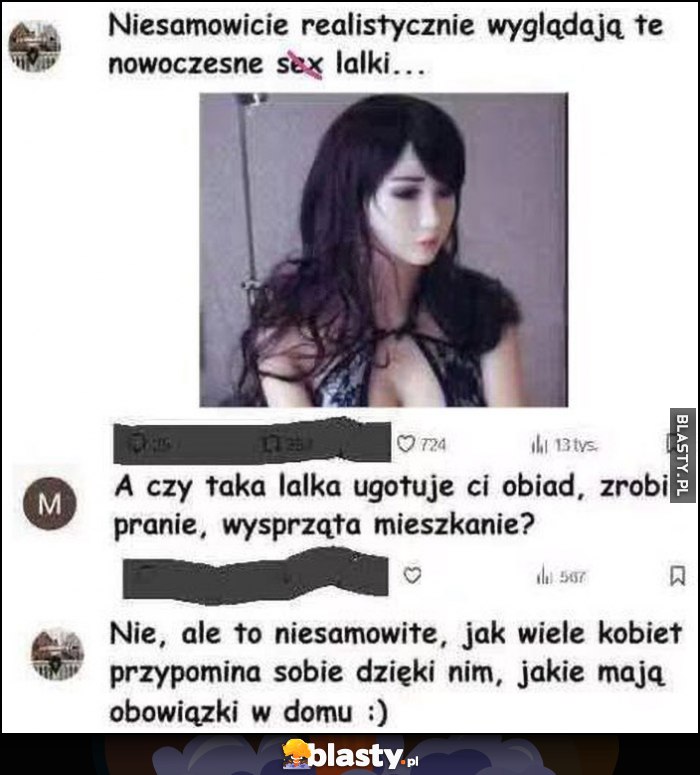 Niesamowicie realistyczne te lalki, ciekawe czy ci ugotuje obiad, zrobi pranie, wysprząta mieszkanie? Niesamowite jak wiele kobiet przypomina sobie jakie mają obowiązki w domu