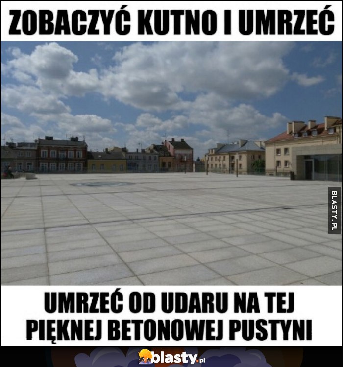 Zobaczyć Kutno i umrzeć od udaru na tej pięknej betonowej pustyni