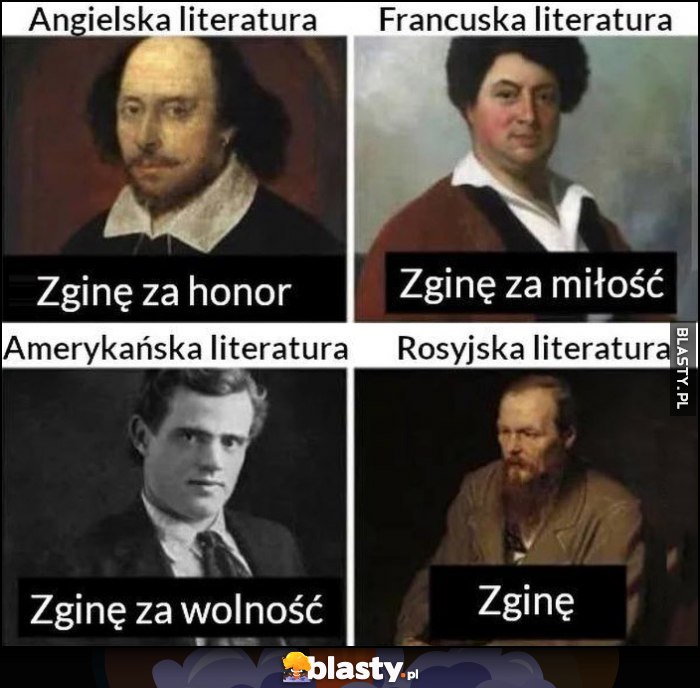 Literatura: angielska - zginę za honor, francuska - zginę za miłość, amerykańska - zginę za wolność, rosyjska - zginę