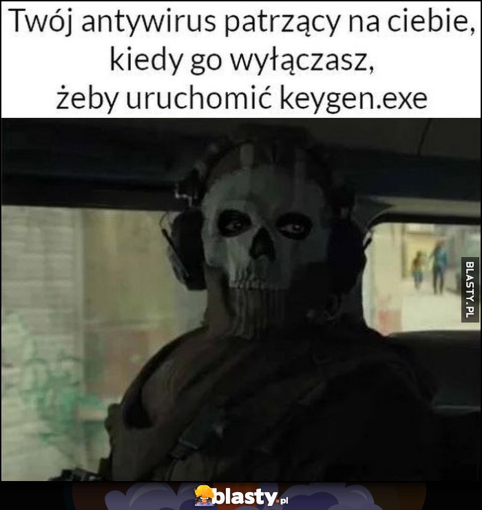 Twój antywirus patrzący na ciebie, kiedy go wyłączasz żeby uruchomić keygen.exe