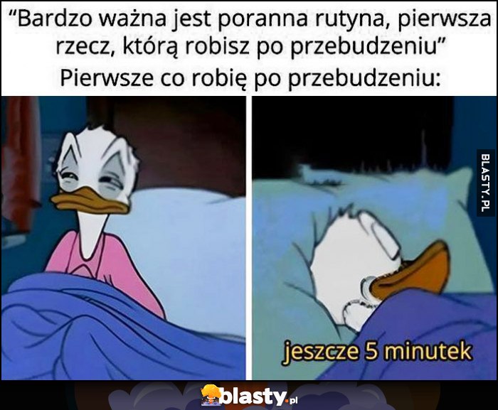 Bardzo ważna jest poranna rutyna, pierwsza rzecz, którą robisz po przebudzeniu. Pierwsze co robię po przebudzeniu: jeszcze 5 minutek