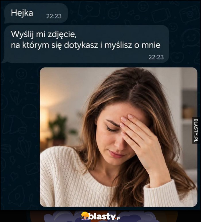 Hejka wyślij mi zdjęcie, na którym się dotykasz i myślisz o mnie, reakcja laski facepalm
