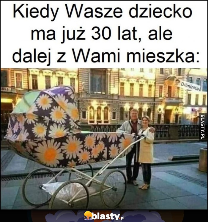 Kiedy wasze dziecko ma już 30 lat, ale dalej z wami mieszka rodzice z wielkim wózkiem