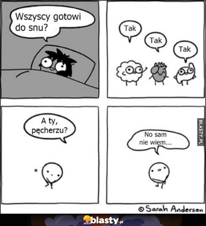 Wszyscy gotowi do snu? Tak, a ty pęcherzu? No sam nie wiem