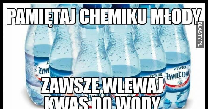 Pamiętaj Chemiku Młody Zawsze Wlewaj Kwas Do Wody Dlaczego