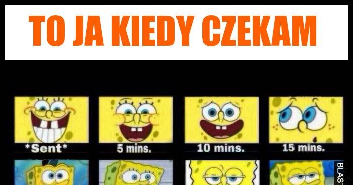 To ja kiedy czekam aż ktoś mi odpisze memy, gify i śmieszne obrazki