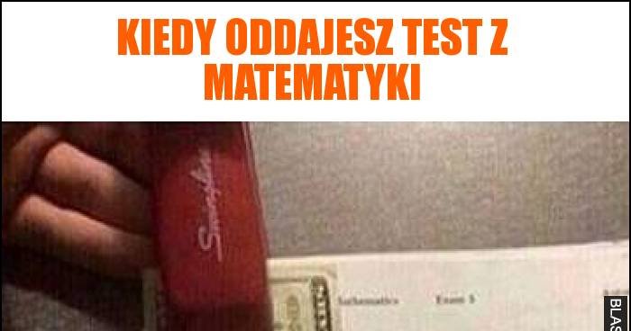 Kiedy oddajesz test z matematyki memy, gify i śmieszne obrazki facebook