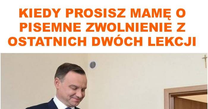 kiedy prosisz mamę o pisemne zwolnienie z ostatnich dwóch lekcji memy
