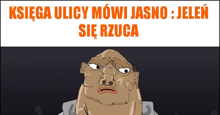 Ksiega Ulicy Mowi Jasno Kto Bokiem Księga Ulicy mówi Jasno : Jeleń się rzuca memy, gify i śmieszne obrazki