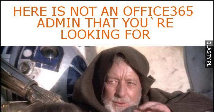 Here is not an Office365 Admin that you`re looking for memy, gify i ...