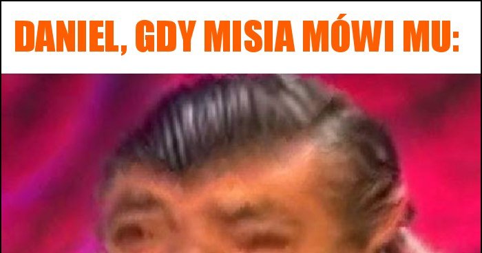 Daniel, gdy Misia mówi mu: memy, gify i śmieszne obrazki facebook ...