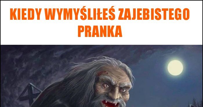Kiedy wymyśliłeś zajebistego pranka memy, gify i śmieszne obrazki ...