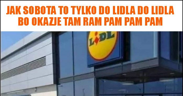 Jak Sobota To Tylko Do Lidla Piosenka jak sobota to tylko do lidla do lidla bo okazje tam ram pam pam pam