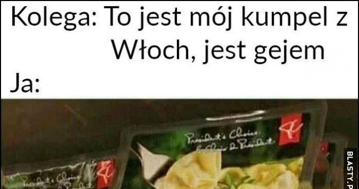 Moj Kumpel Z Wf Jest Małpa Kolega: to jest mój kumpel z Włoch, jest gejem. Ja: makaron fagottini