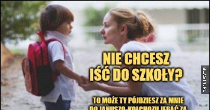 Nie chcesz iść do szkoły? Może pójdziesz za mnie do roboty, a ja do