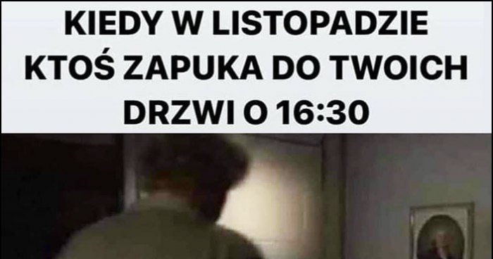 Kiedy w listopadzie ktoś zapuka do twoich drzwi o 16:30, co jest kurde
