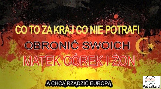 Co za kraj co nie potrafi obronić swoich matek córek i żon