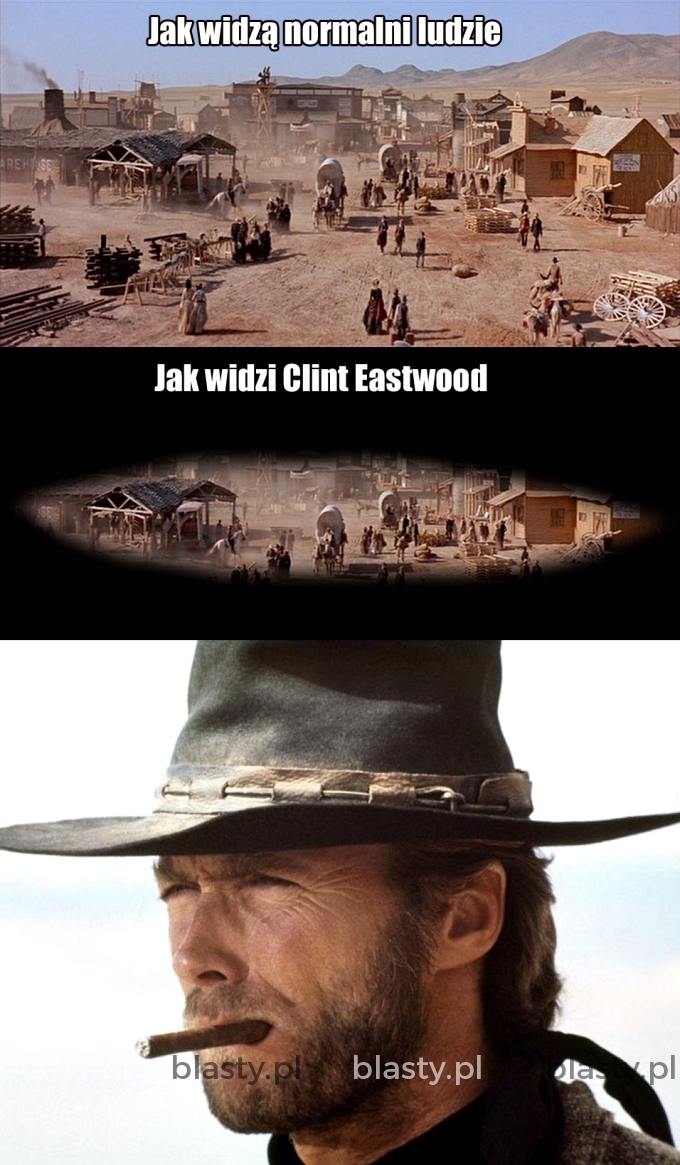 Jak widzą normalni ludzie, a jak widzi Clint.