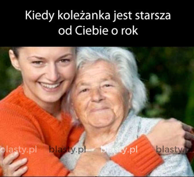 Kiedy koleżanka jest starsza od Ciebie o rok