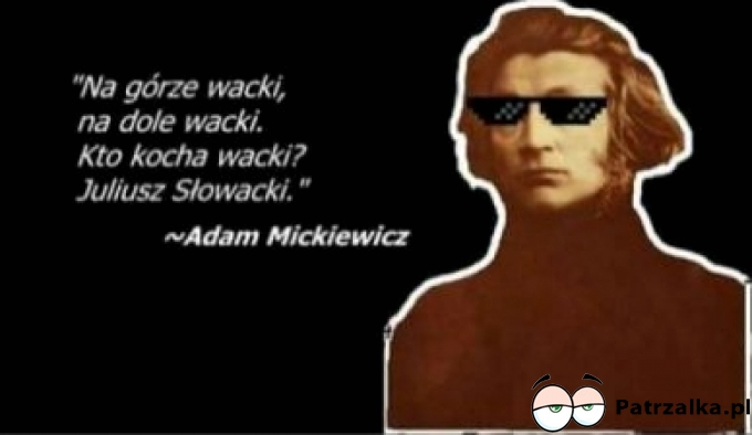 Na górze wacki, na dole wacki, kto kocha wacki? Juliusz Słowacki